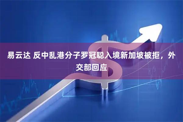 易云达 反中乱港分子罗冠聪入境新加坡被拒，外交部回应
