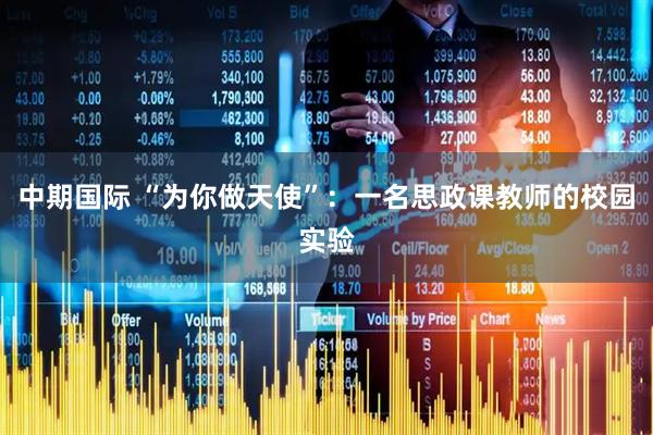 中期国际 “为你做天使”：一名思政课教师的校园实验